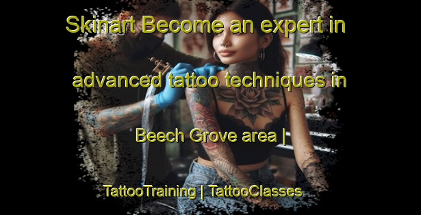 Skinart Become an expert in advanced tattoo techniques in Beech Grove area | TattooTraining | TattooClasses | SkinartTraining-Canada
